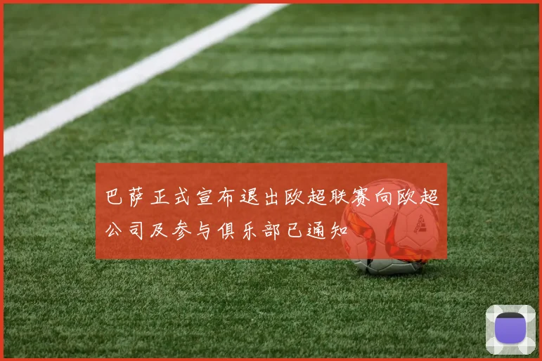 巴萨正式宣布退出欧超联赛向欧超公司及参与俱乐部已通知