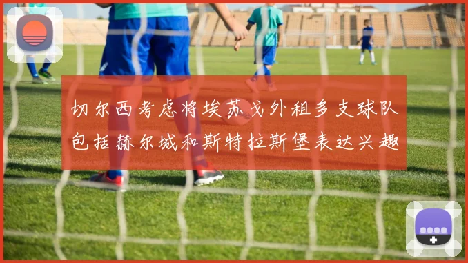 切尔西考虑将埃苏戈外租多支球队包括赫尔城和斯特拉斯堡表达兴趣